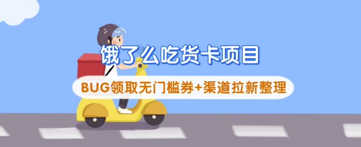 饿了么吃货卡项目_BUG领取无门槛券+渠道拉新整理引流获客-私域-网赚项目-副业赚钱-互联网创业-资源整合星途社