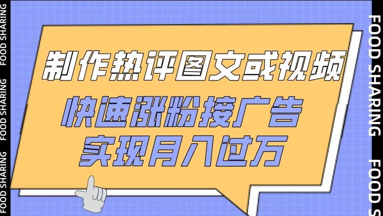 制作热评图文或视频，快速涨粉接广告，实现月入过万【揭秘】引流获客-私域-网赚项目-副业赚钱-互联网创业-资源整合星途社