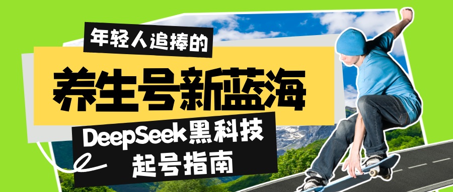养生号新蓝海！DeepSeek黑科技起号指南：7天打造5W+爆款作品，素人日赚…引流获客-私域-网赚项目-副业赚钱-互联网创业-资源整合星途社